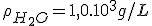 \rho_{H_2O}=1,0.10^3g/L